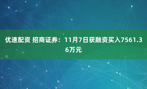 优速配资 招商证券：11月7日获融资买入7561.36万元