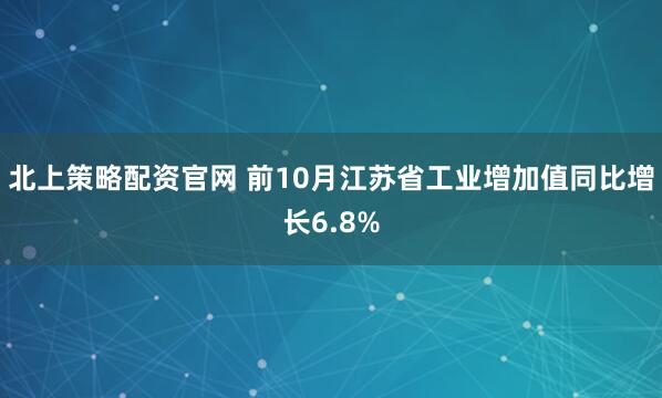 北上策略配资官网 前10月江苏省工业增加值同比增长6.8%